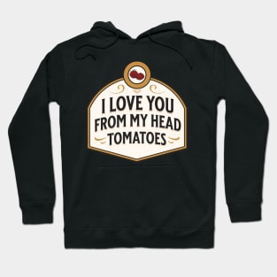 I love you from my head tomatoes funny food pun Hoodie